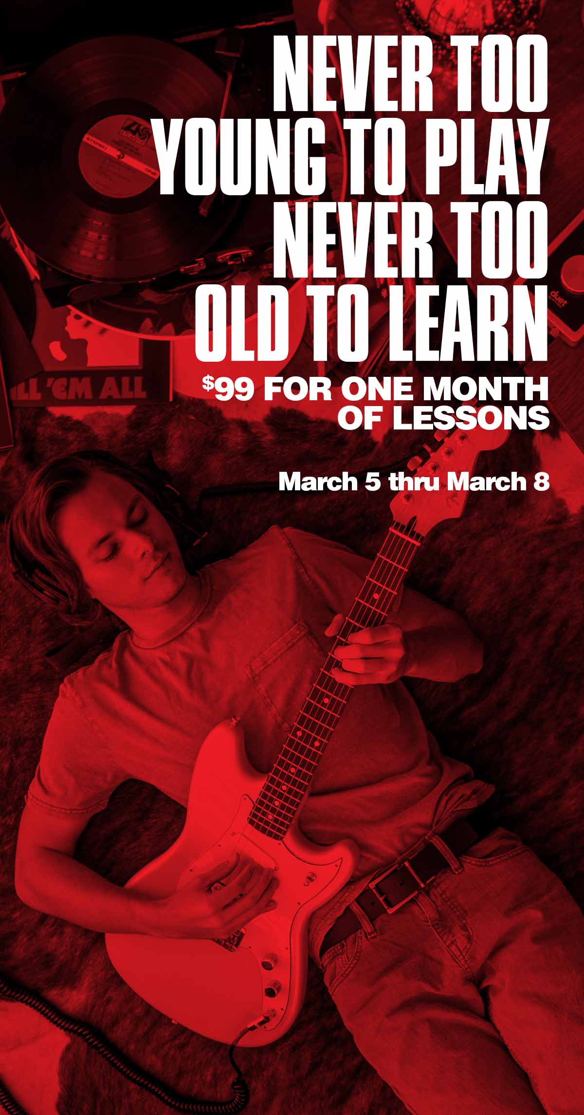 NEVER TOO YOUNG TO PLAY
NEVER TOO OLD TO LEARN $99 FOR ONE MONTH OF LESSONS March 5 thru March 29