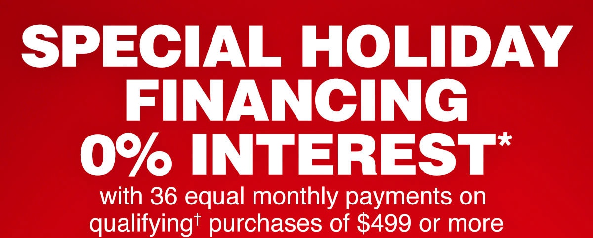 Special Holiday Financing 0 percent interest*