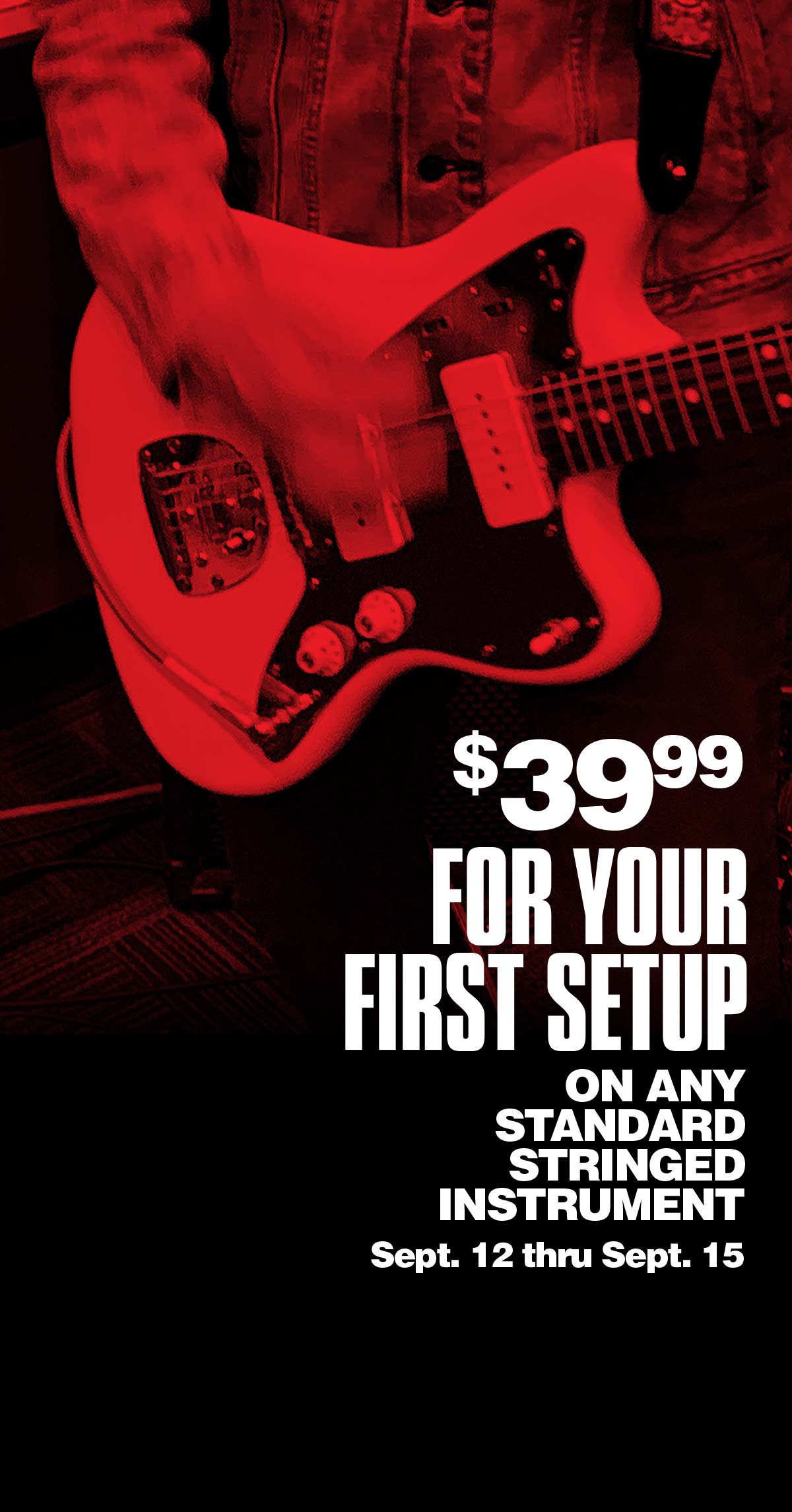 39 Dollars and 99 Cents For Your First Setup On Any Standard Stringed Instruments. September 12 thru September 15.