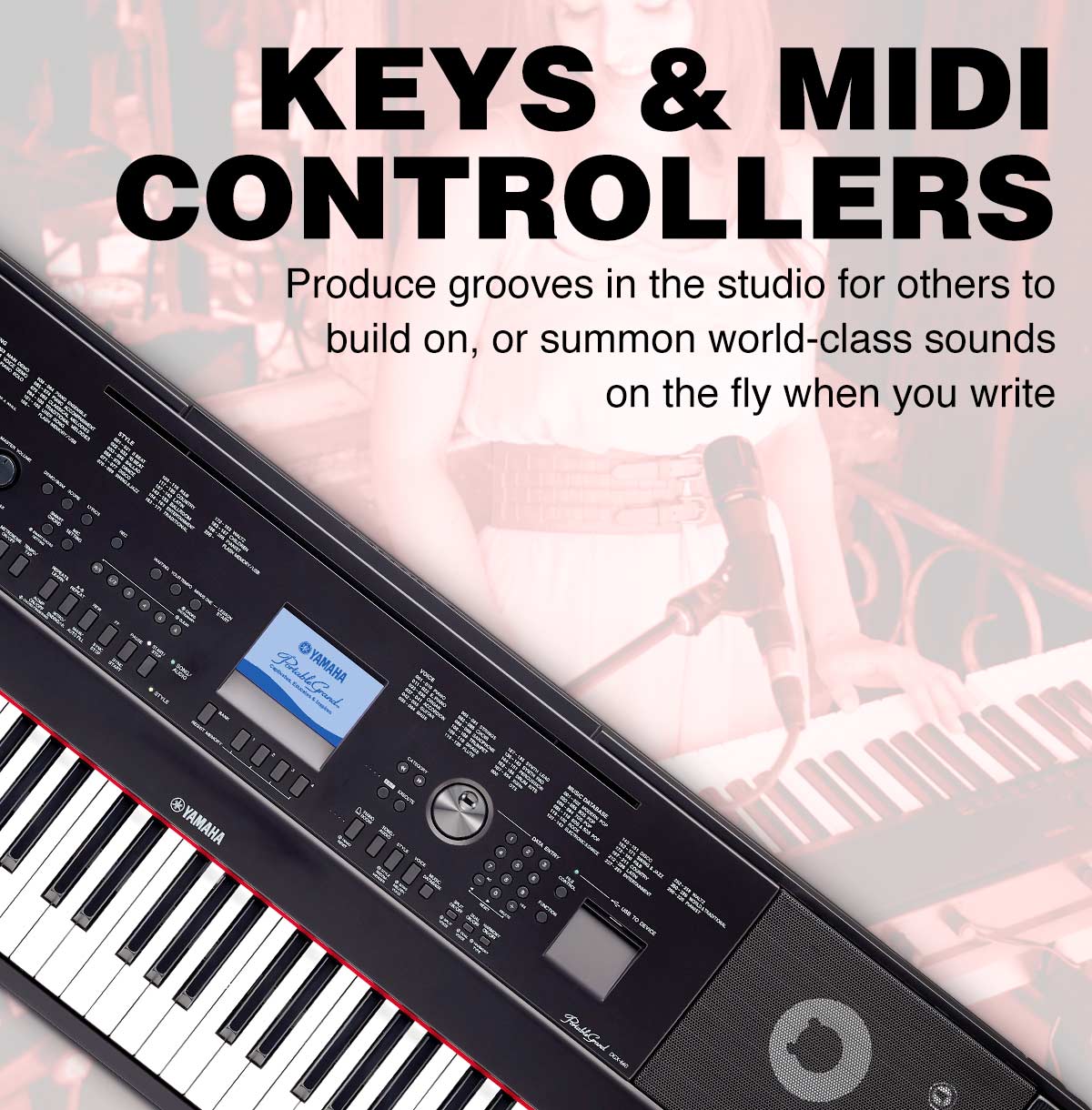 Keys and MIDI Controllers. Produce grooves in the studio for others to build on or summon world-class soudnds on the fly. 