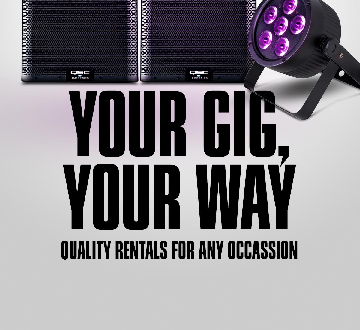 Your Gig. Your Way. Quality rentals for any occassion.
