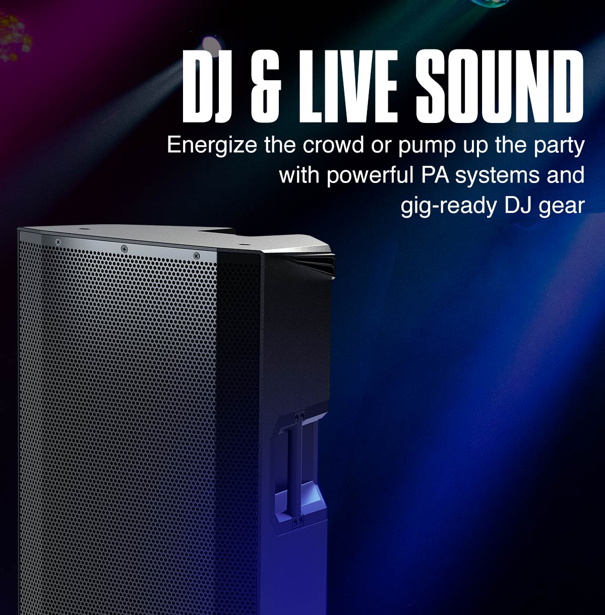 DJ and live sound. Energize the crowd or pump up the party with powerful PA systems and gig ready DJ gear.