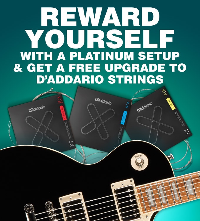 Reward yourself with a platinum setup and get a free upgrade to D'Addario strings.
