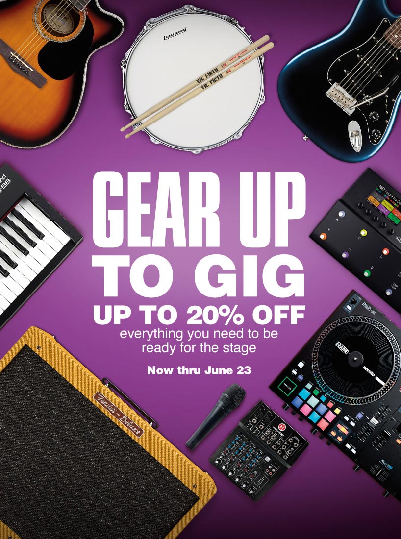 Gear Up To Gig. Up to 20 percent off everything you need to be ready for the stage. Now thru June 23.