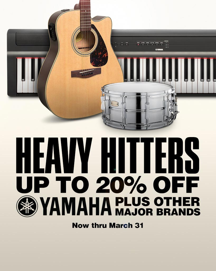 Heavy Hitters. Up to 20 percent off. Yamaha plus other major brands. Now thru March 31.