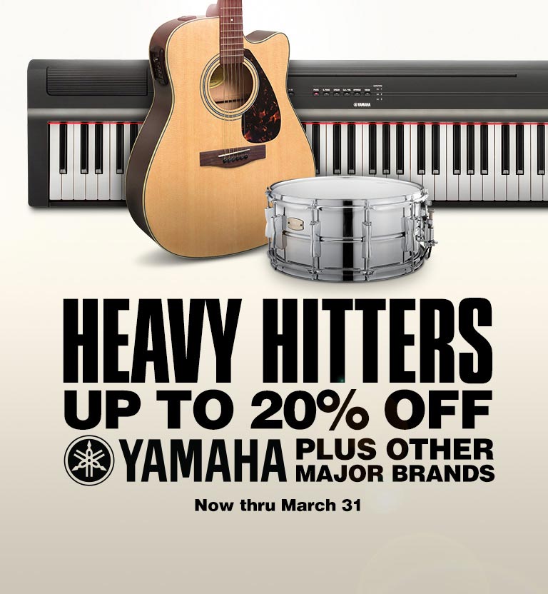Heavy Hitters. Up to 20 percent off. Yamaha plus other major brands. Now thru March 31.