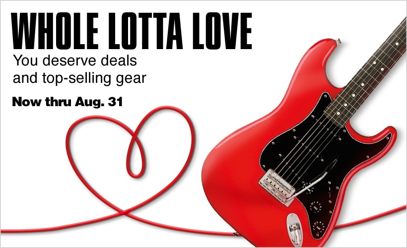 Whole Lotta Love. You deserve deals and top-selling gear. Now thru August 31.