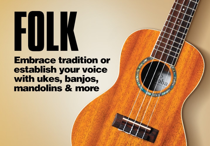 Folk. Embrace tradition or establish your voice with ukes, banjos, mandolins and more