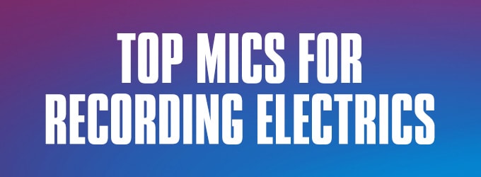 Top mics for recording electrics.