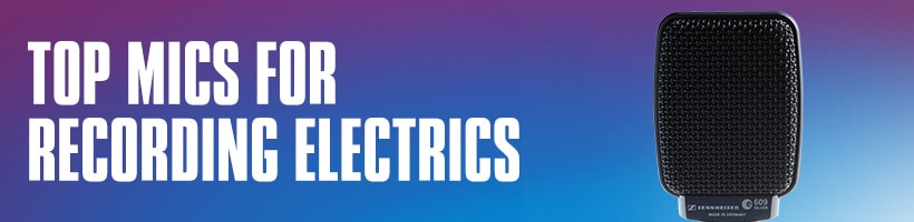 Top mics for recording electrics.