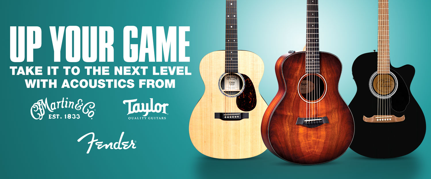 Up Your Game. Take it to the next level with acoustics form Martin, Taylor and Fender.