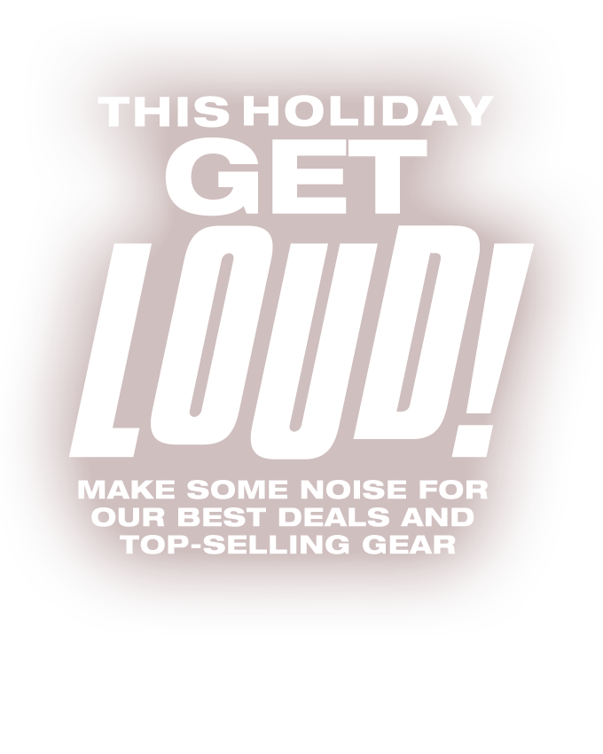 This holiday get loud! Make some noise for our best deals and top-selling gear.