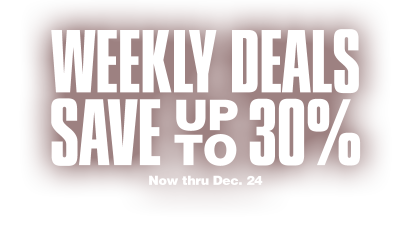 Weekly deals save up to 30 percent. Now thru Dec. 24