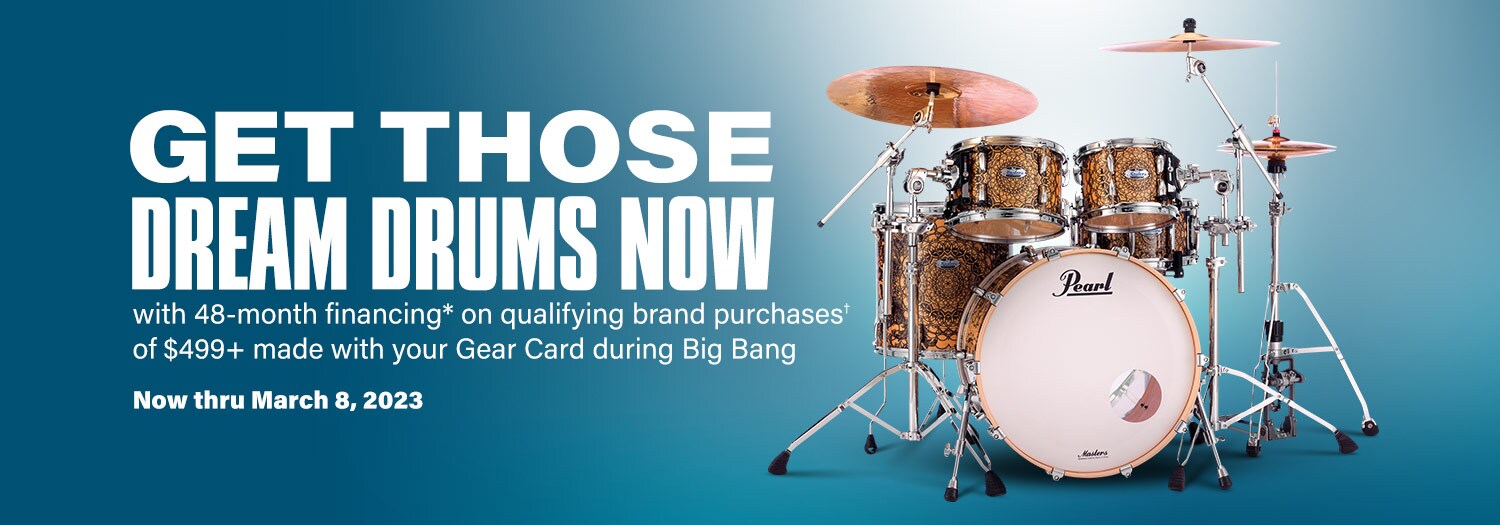 Get those dream drums now with 48 month financing on qualifying purchases of 499 dollars or more made with you gear card during big bang. Now thru March 8 2023.