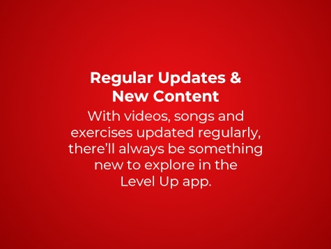 Regular Updats and New Content. With videos, songs, and exercises updated regularly, there'll alwasys be something new to explore in the Level Up app.