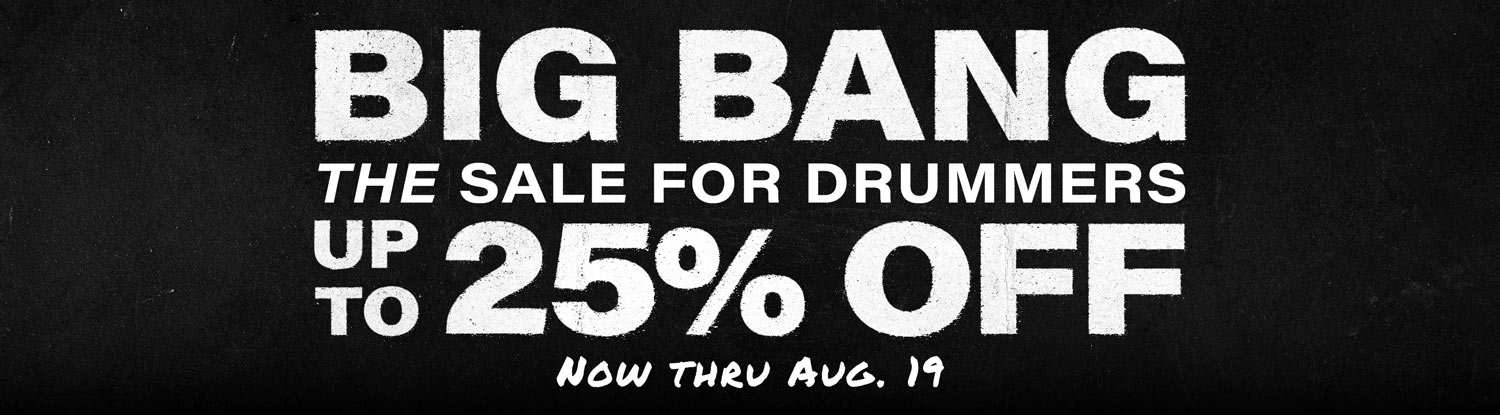 Big Bang. The sale for drummers. Up to 25 percent off. Now thru Aug. 19