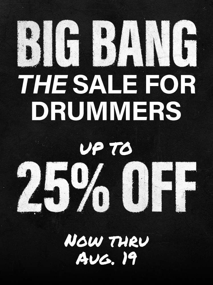 Big Bang. The sale for drummers. Up to 25 percent off. Now thru Aug. 19