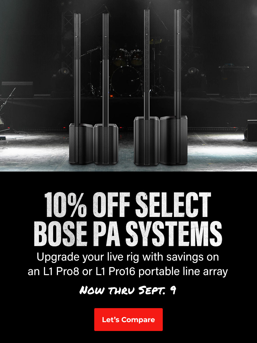 10 percent off select bose PA systems. Upgrade your live rig with savings on an L1 Pro8 or L1 Pro16 portable line array. Now thru september 9, Let's compare