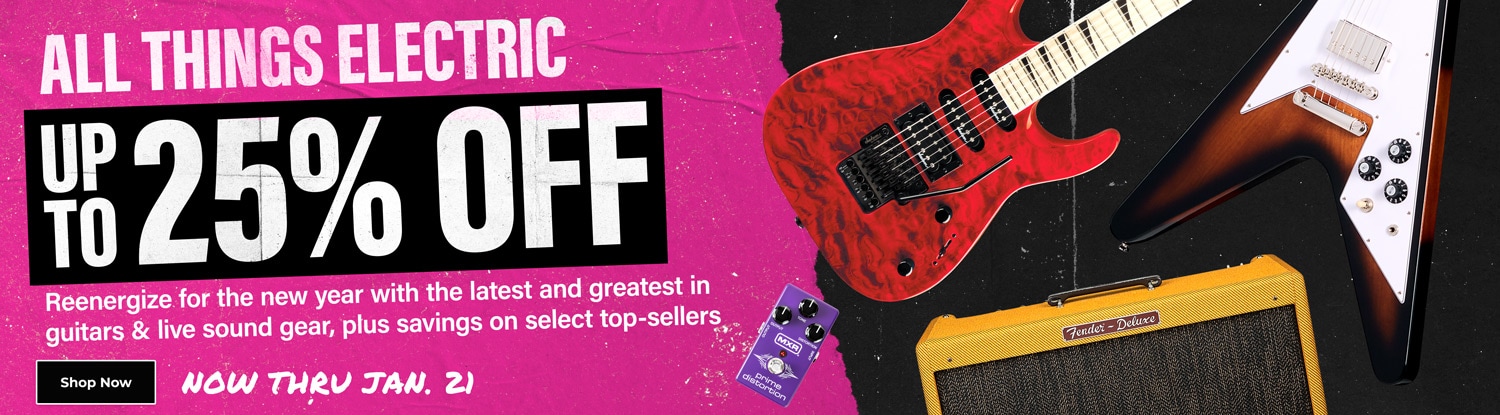 All things electric. Up to 25 percent off. Reenergize for the new year with the latest and greatest in guitars and live sound gear, plus savings on select top-sellers. Now through January 21. Shop Now.