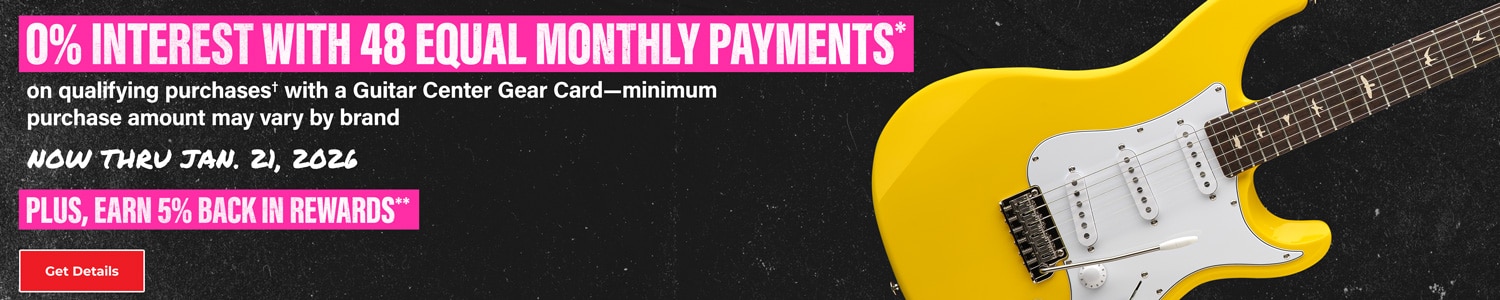 0 percent Interest With 48 Equal Monthly Payments on qualifying purchases with Guitar Center Gear Card-minimum purchase amount may vary by brand. Now thru January 21, 2026. Plus, Earn 5 percent back in rewards. Get details.