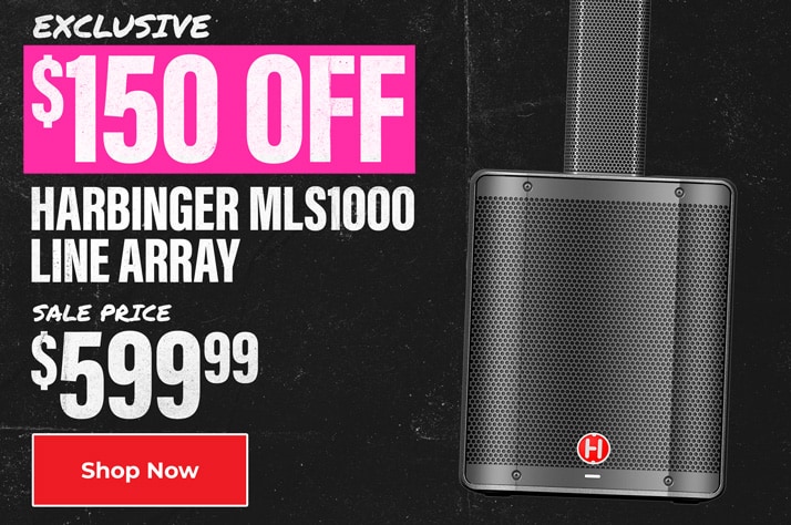 Exclusive. 150 dollars off Harbinger MLS1000 Line array. Sale Price 599 dollars and 99 cents. Shop Now.