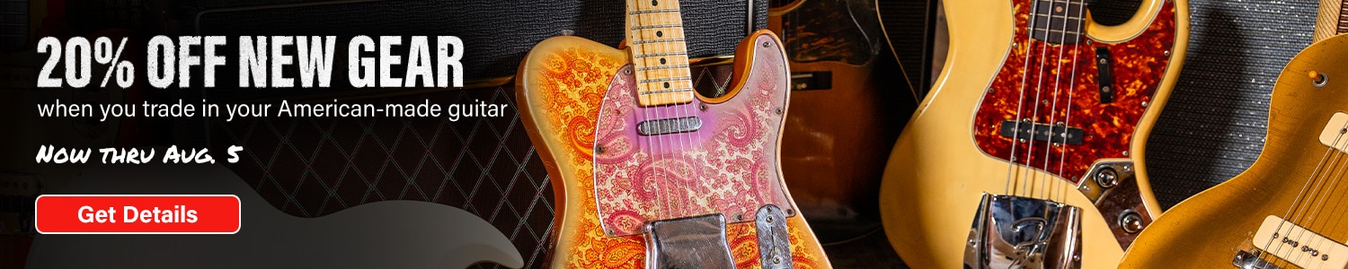 20 percent new gear when you trade in your American-made guitar. Now thru August 5. Get Details.