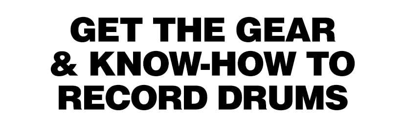 Get the gear and know-how to record drums. Shop now