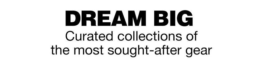 Dream big. Curated collections of the most sought-after gear. Shop now