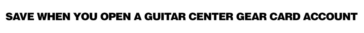 Save when you open a Guitar Center Gear Card account.
