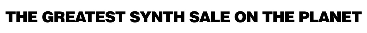 The Greatest Synth Sale on the Planet